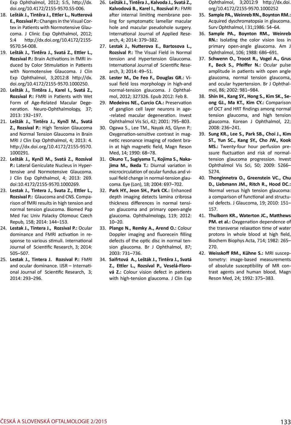 , Rozsíval P.: Brain Activations in fmri induced by Color Stimulation in Patients with Normotensive Glaucoma. J Clin Exp Ophthalmol, 3;2012:8 http://dx. doi.org/10.4172/2155-9570.1000250. 20.