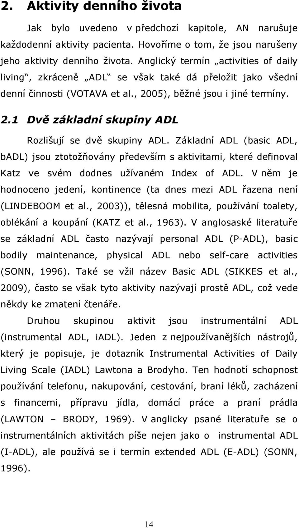 Základní ADL (basic ADL, badl) jsou ztotožňovány především s aktivitami, které definoval Katz ve svém dodnes užívaném Index of ADL.