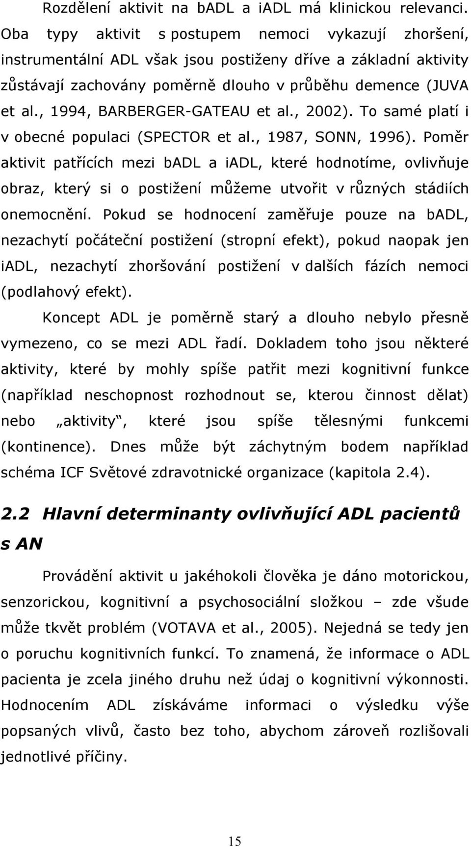 , 1994, BARBERGER-GATEAU et al., 2002). To samé platí i v obecné populaci (SPECTOR et al., 1987, SONN, 1996).