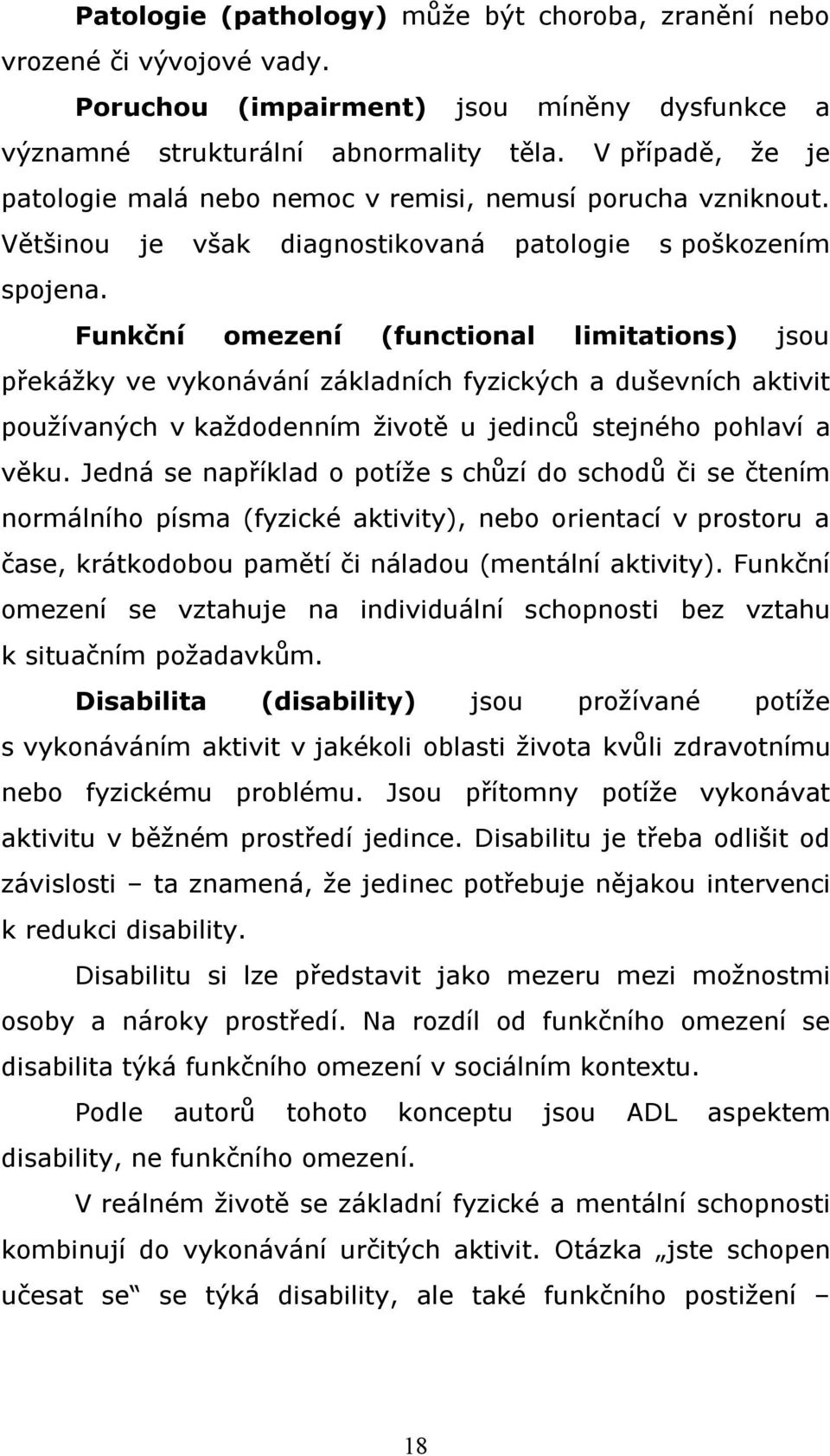 Funkční omezení (functional limitations) jsou překážky ve vykonávání základních fyzických a duševních aktivit používaných v každodenním životě u jedinců stejného pohlaví a věku.