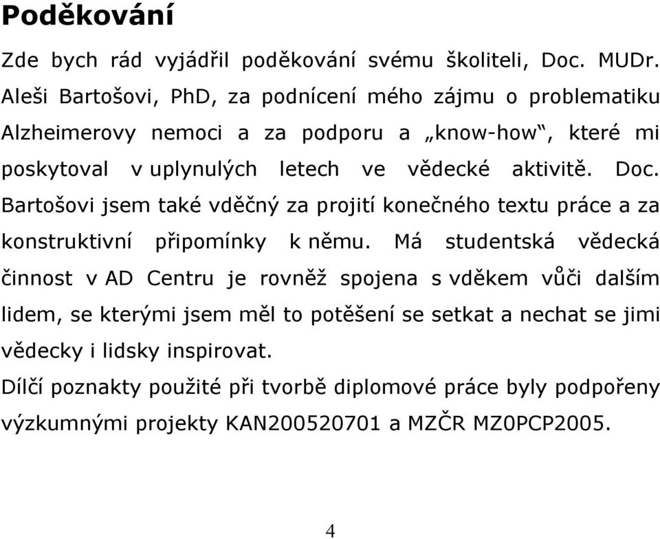 aktivitě. Doc. Bartošovi jsem také vděčný za projití konečného textu práce a za konstruktivní připomínky k němu.