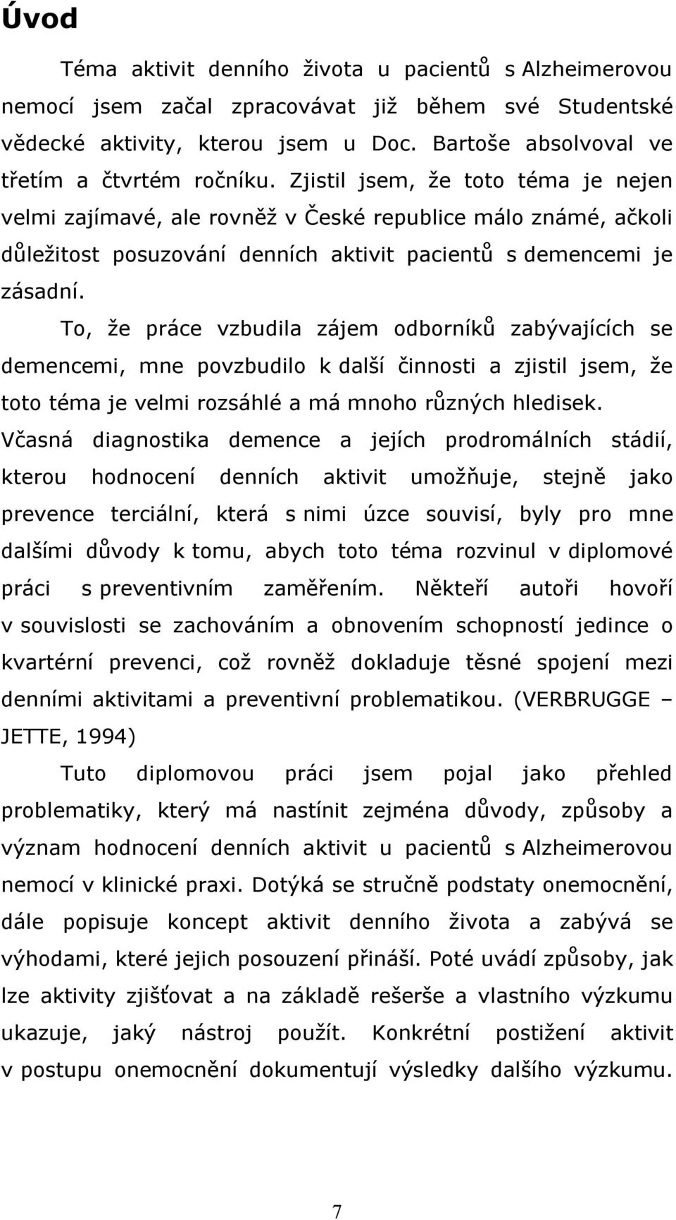 To, že práce vzbudila zájem odborníků zabývajících se demencemi, mne povzbudilo k další činnosti a zjistil jsem, že toto téma je velmi rozsáhlé a má mnoho různých hledisek.