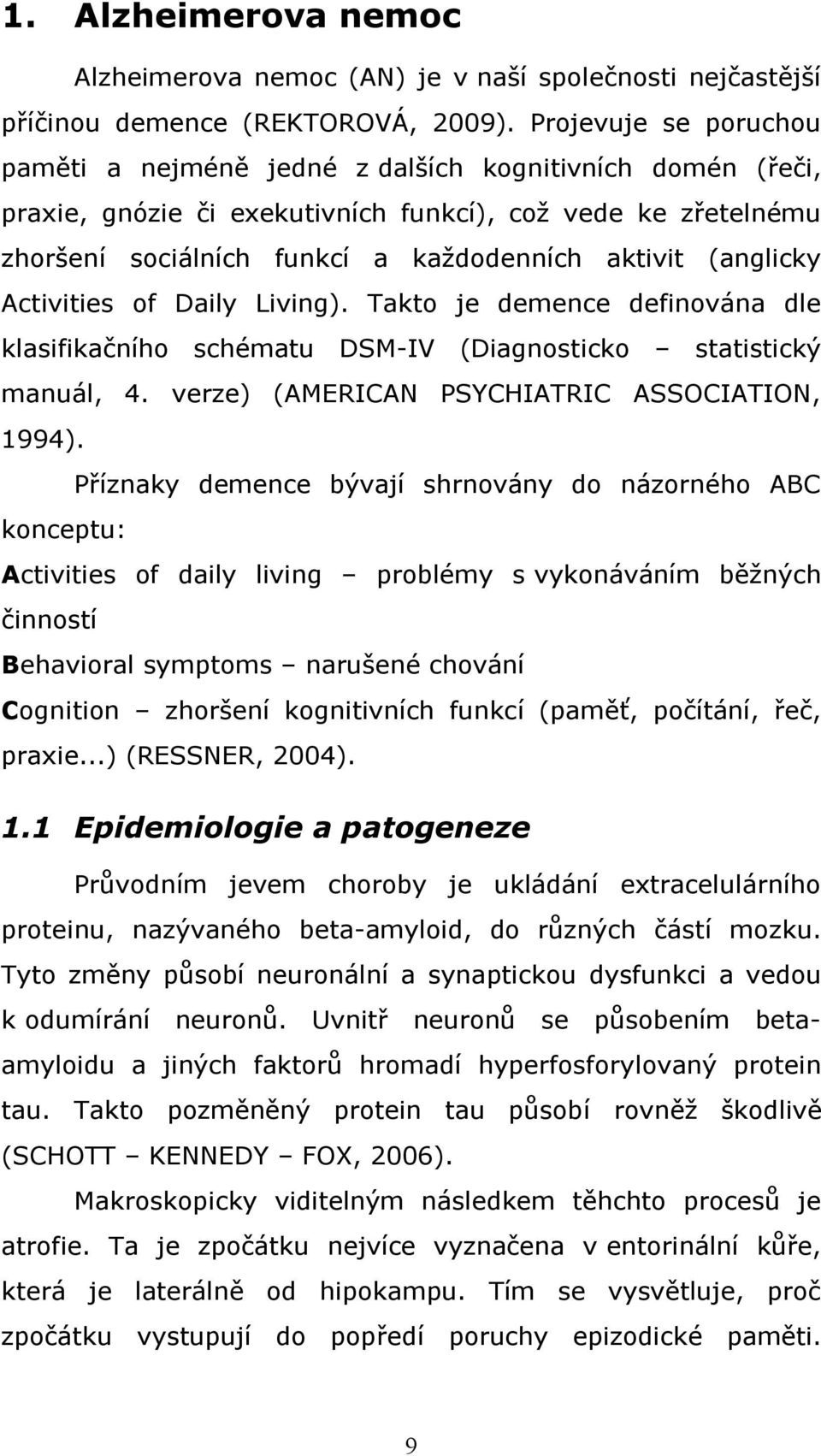 (anglicky Activities of Daily Living). Takto je demence definována dle klasifikačního schématu DSM-IV (Diagnosticko statistický manuál, 4. verze) (AMERICAN PSYCHIATRIC ASSOCIATION, 1994).