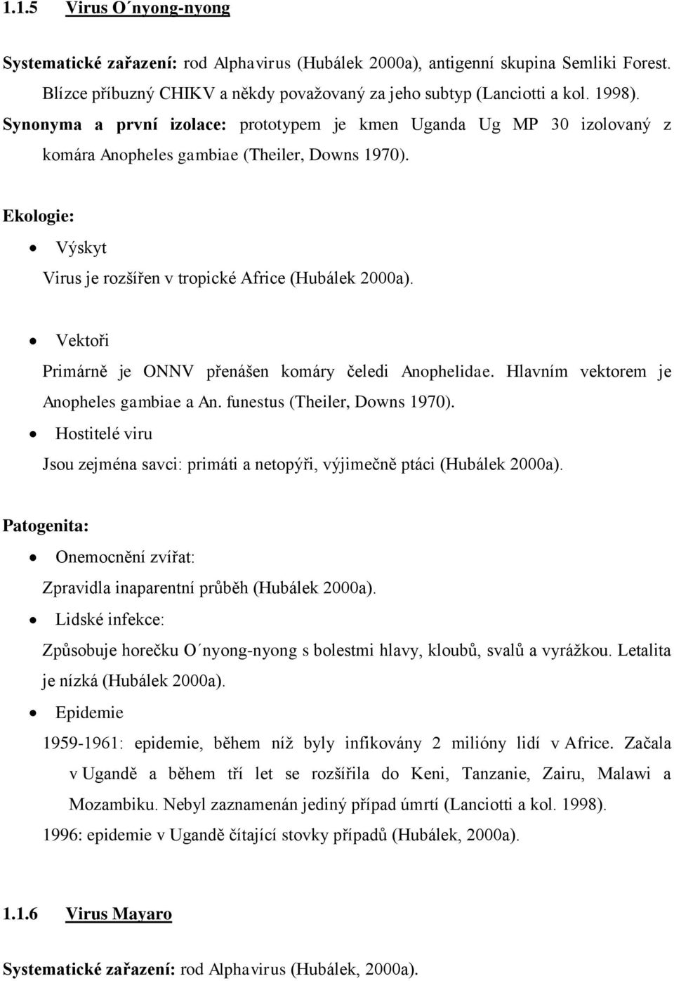 Vektoři Primárně je ONNV přenášen komáry čeledi Anophelidae. Hlavním vektorem je Anopheles gambiae a An. funestus (Theiler, Downs 1970).