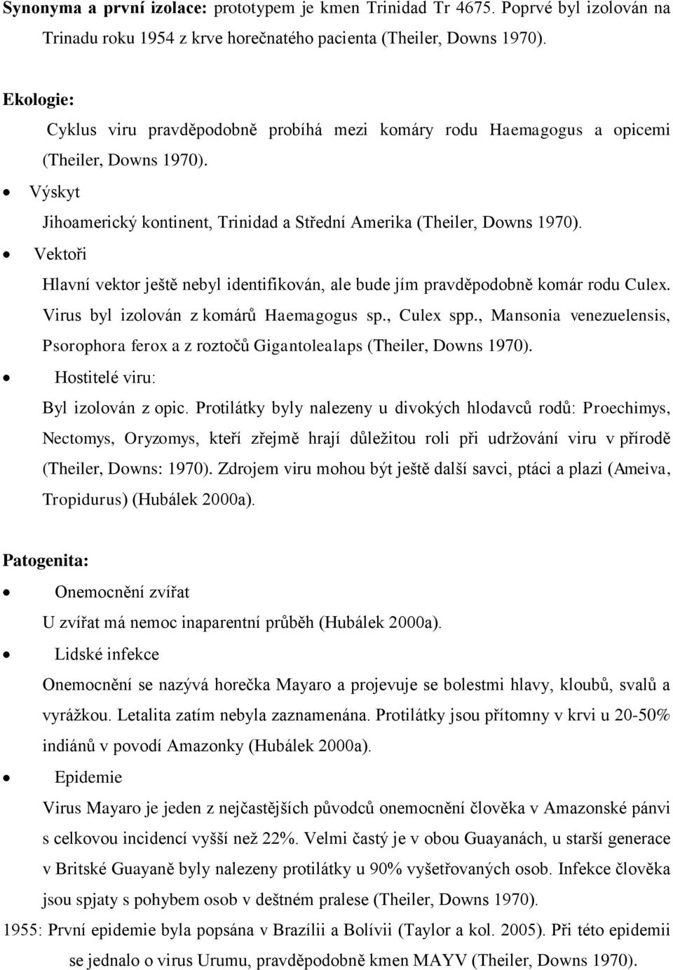 Vektoři Hlavní vektor ještě nebyl identifikován, ale bude jím pravděpodobně komár rodu Culex. Virus byl izolován z komárů Haemagogus sp., Culex spp.