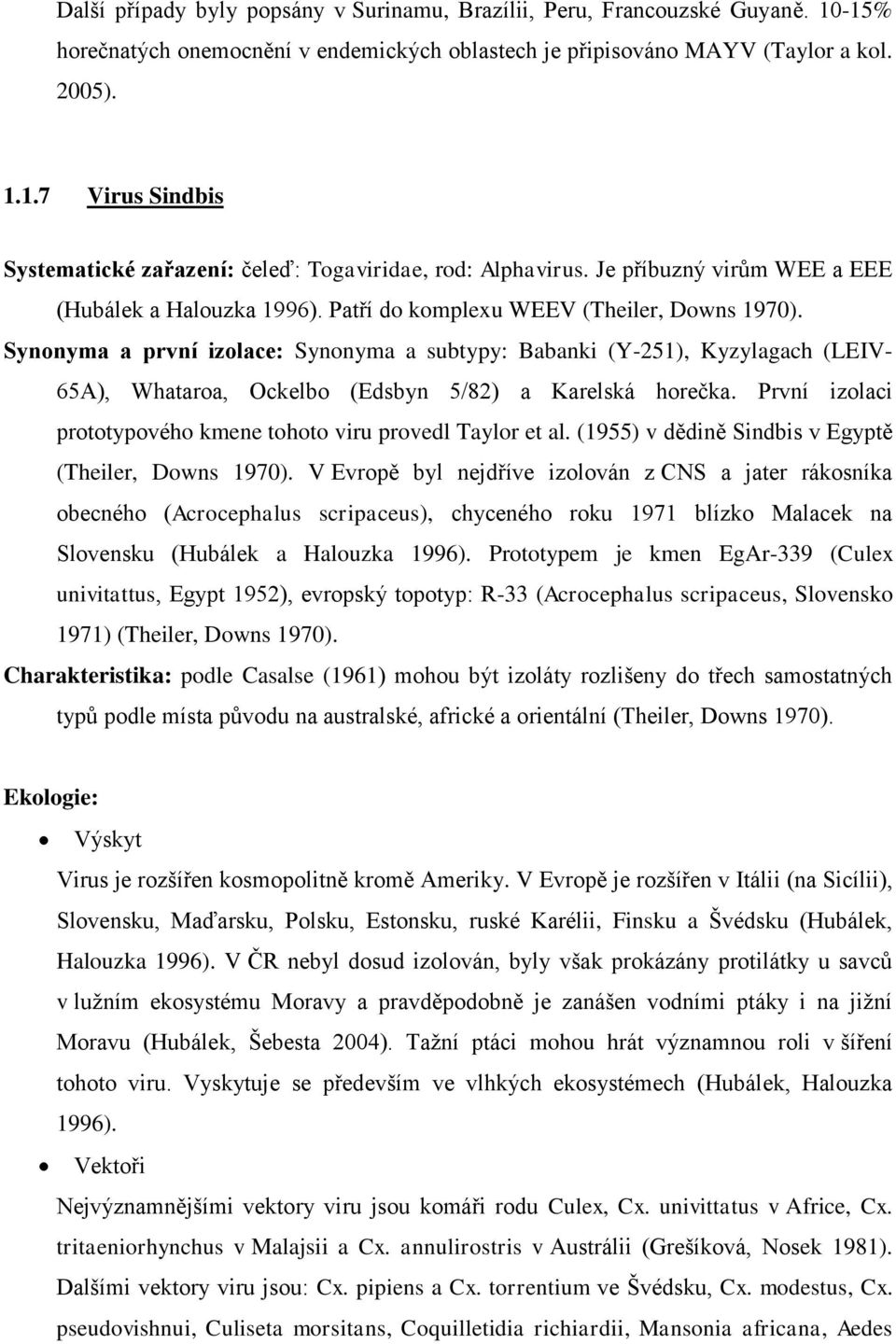 Synonyma a první izolace: Synonyma a subtypy: Babanki (Y-251), Kyzylagach (LEIV- 65A), Whataroa, Ockelbo (Edsbyn 5/82) a Karelská horečka.