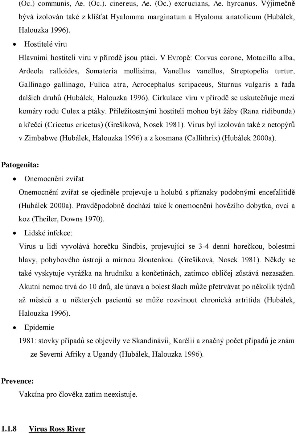 V Evropě: Corvus corone, Motacilla alba, Ardeola ralloides, Somateria mollisima, Vanellus vanellus, Streptopelia turtur, Gallinago gallinago, Fulica atra, Acrocephalus scripaceus, Sturnus vulgaris a