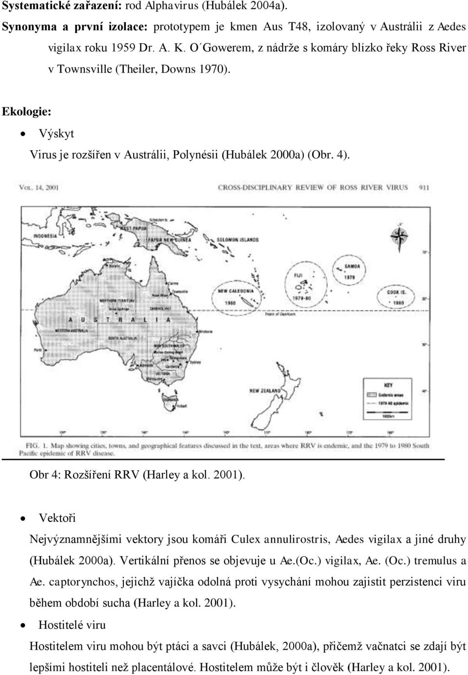 Obr 4: Rozšíření RRV (Harley a kol. 2001). Vektoři Nejvýznamnějšími vektory jsou komáři Culex annulirostris, Aedes vigilax a jiné druhy (Hubálek 2000a). Vertikální přenos se objevuje u Ae.(Oc.