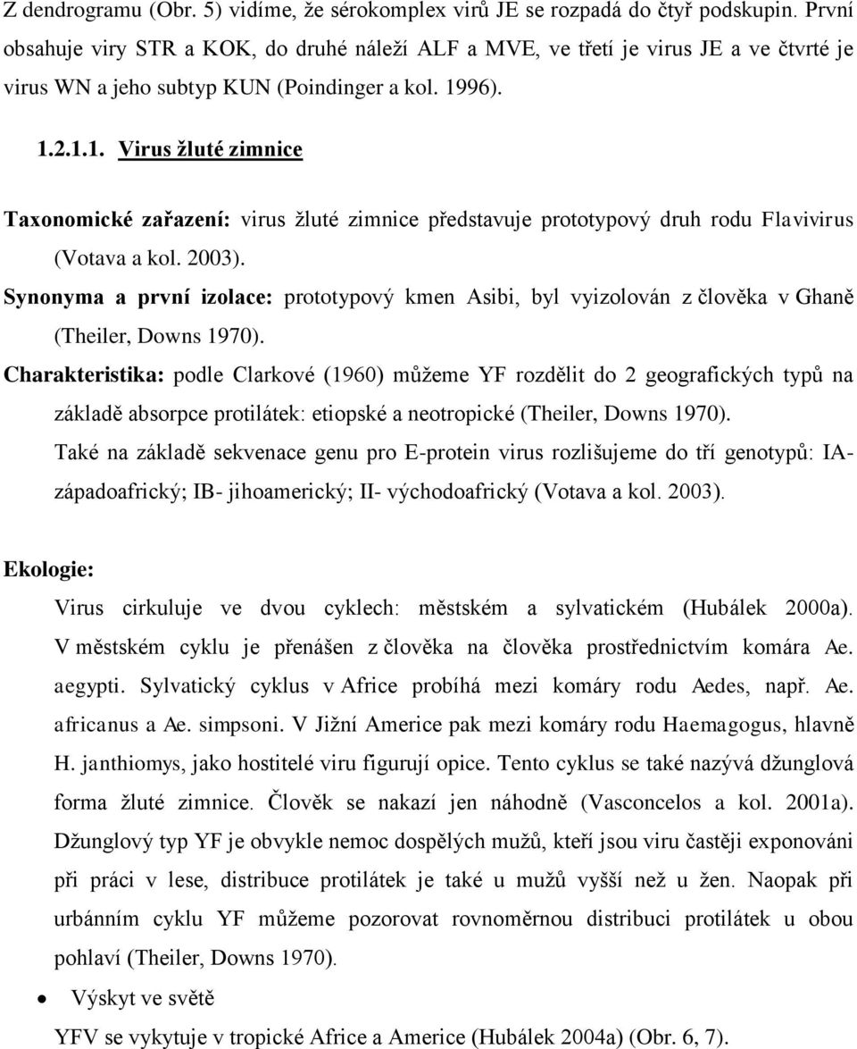 96). 1.2.1.1. Virus ţluté zimnice Taxonomické zařazení: virus ţluté zimnice představuje prototypový druh rodu Flavivirus (Votava a kol. 2003).