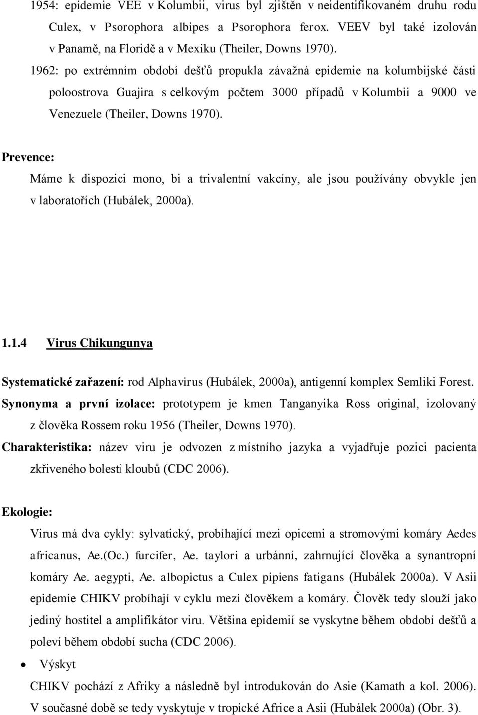 1962: po extrémním období dešťů propukla závaţná epidemie na kolumbijské části poloostrova Guajira s celkovým počtem 3000 případů v Kolumbii a 9000 ve Venezuele (Theiler, Downs 1970).