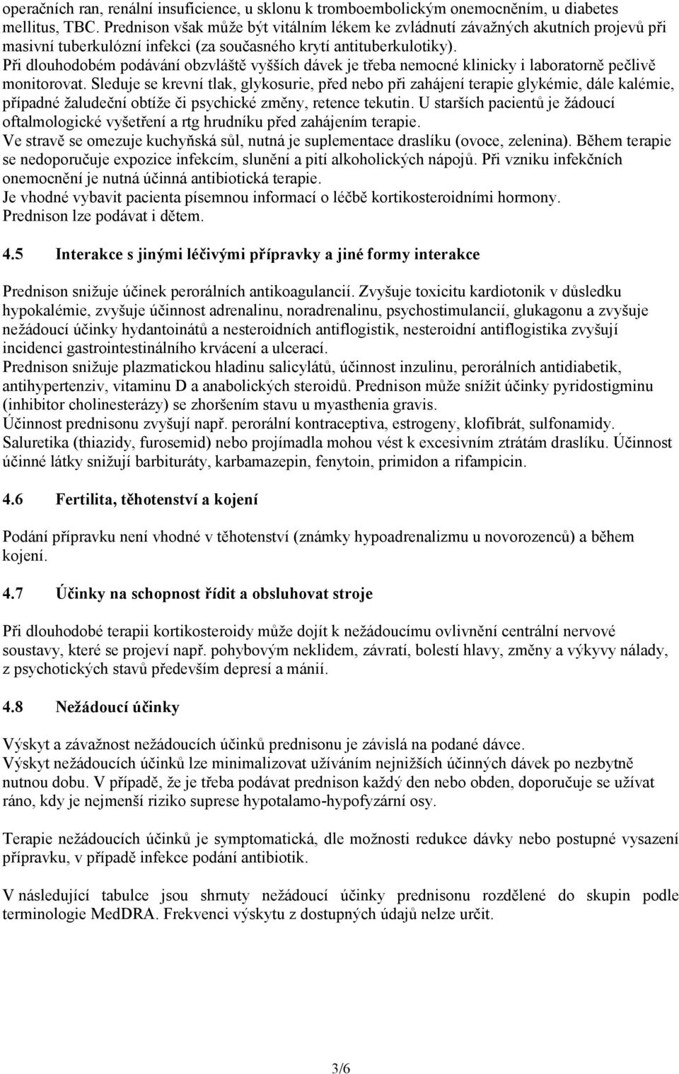 Při dlouhodobém podávání obzvláště vyšších dávek je třeba nemocné klinicky i laboratorně pečlivě monitorovat.