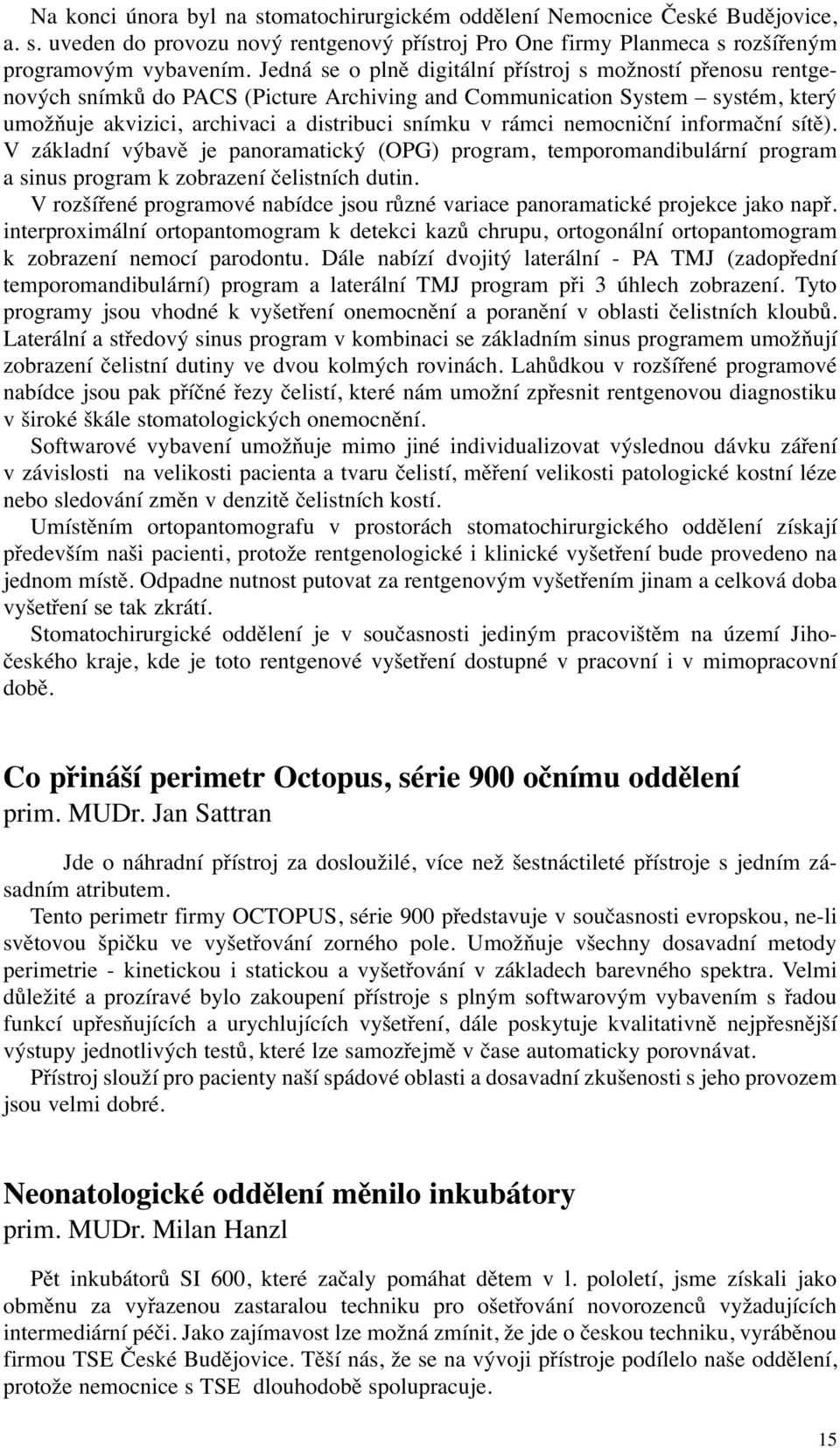 nemocniční informační sítě). V základní výbavě je panoramatický (OPG) program, temporomandibulární program a sinus program k zobrazení čelistních dutin.