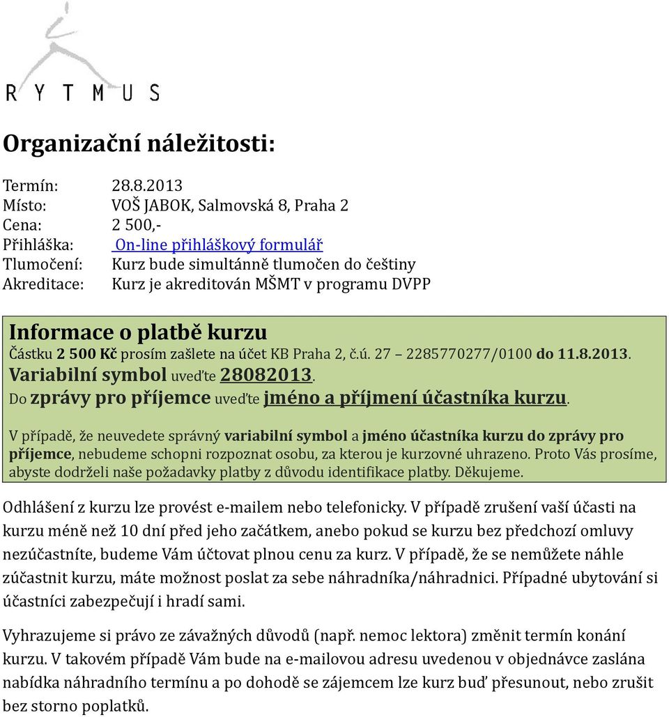 DVPP Informace o platbě kurzu Částku 2 500 Kč prosím zašlete na účet KB Praha 2, č.ú. 27 2285770277/0100 do 11.8.2013. Variabilní symbol uveďte 28082013.