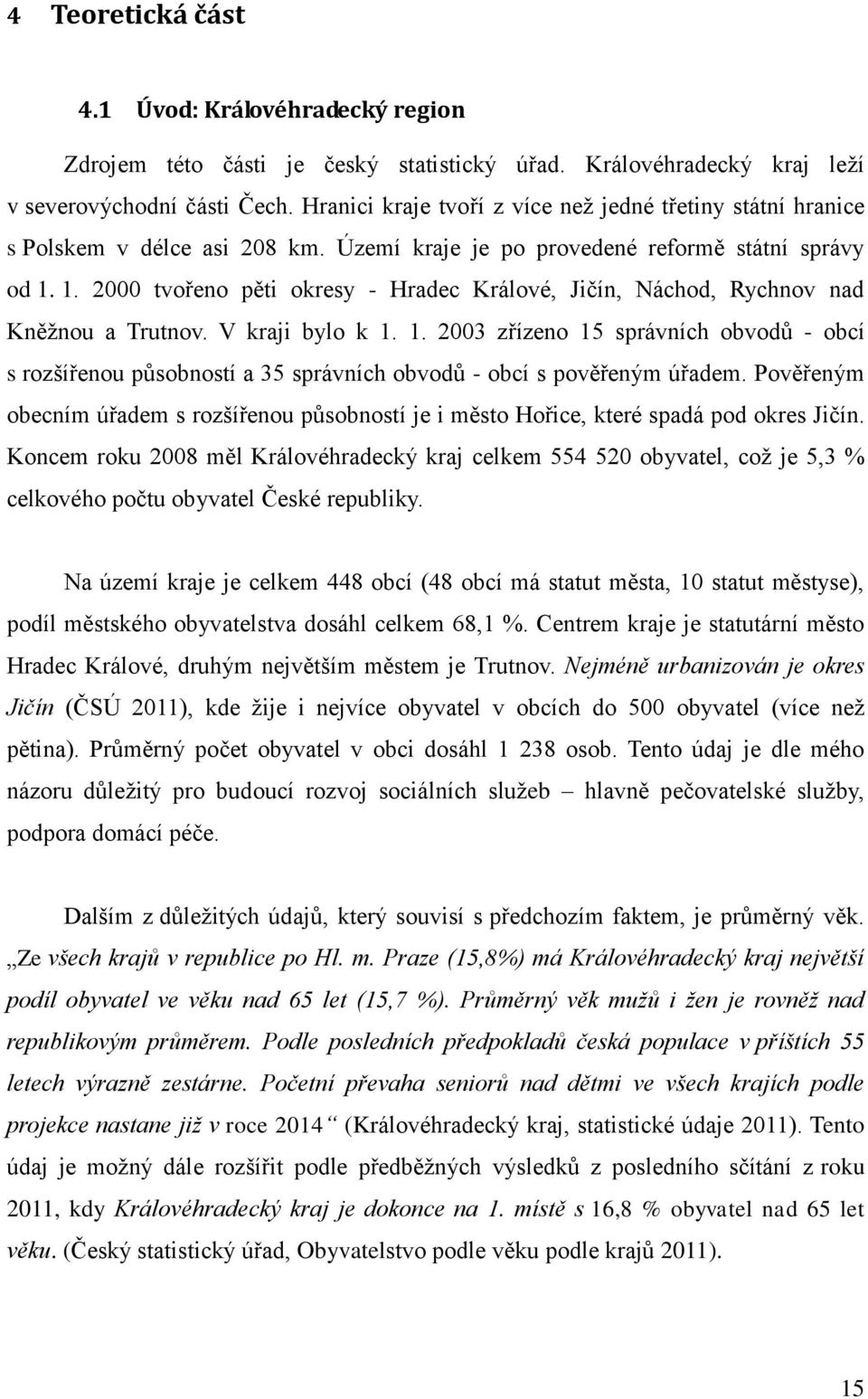 1. 2000 tvořeno pěti okresy - Hradec Králové, Jičín, Náchod, Rychnov nad Kněžnou a Trutnov. V kraji bylo k 1.