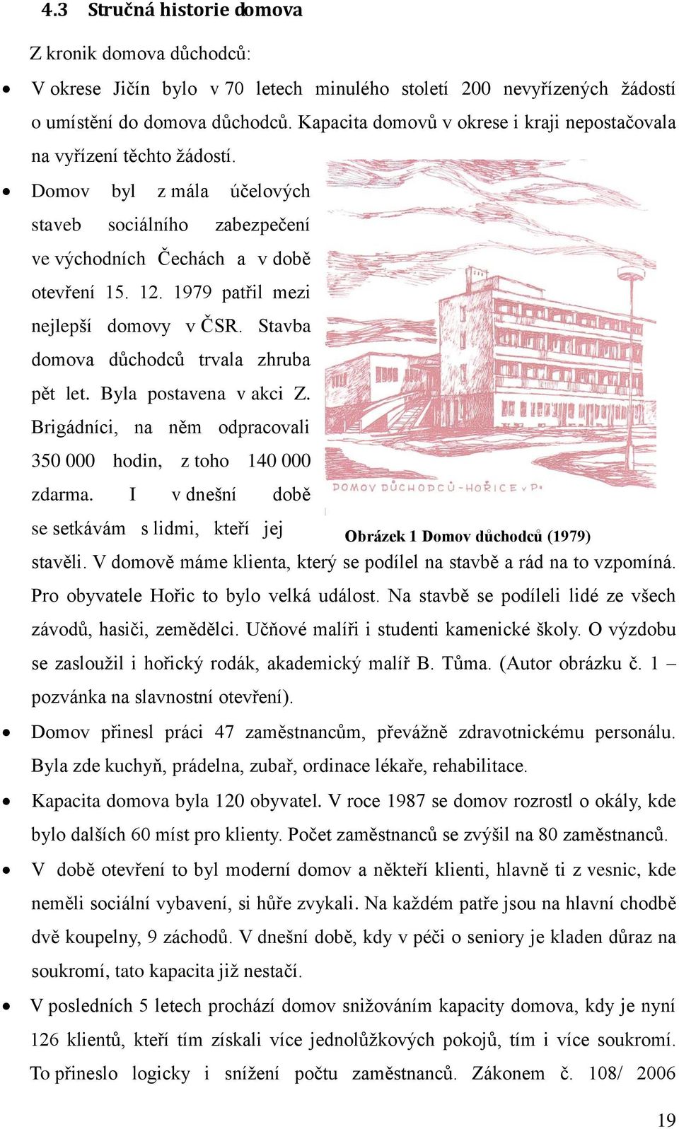 1979 patřil mezi nejlepší domovy v ČSR. Stavba domova důchodců trvala zhruba pět let. Byla postavena v akci Z. Brigádníci, na něm odpracovali 350 000 hodin, z toho 140 000 zdarma.