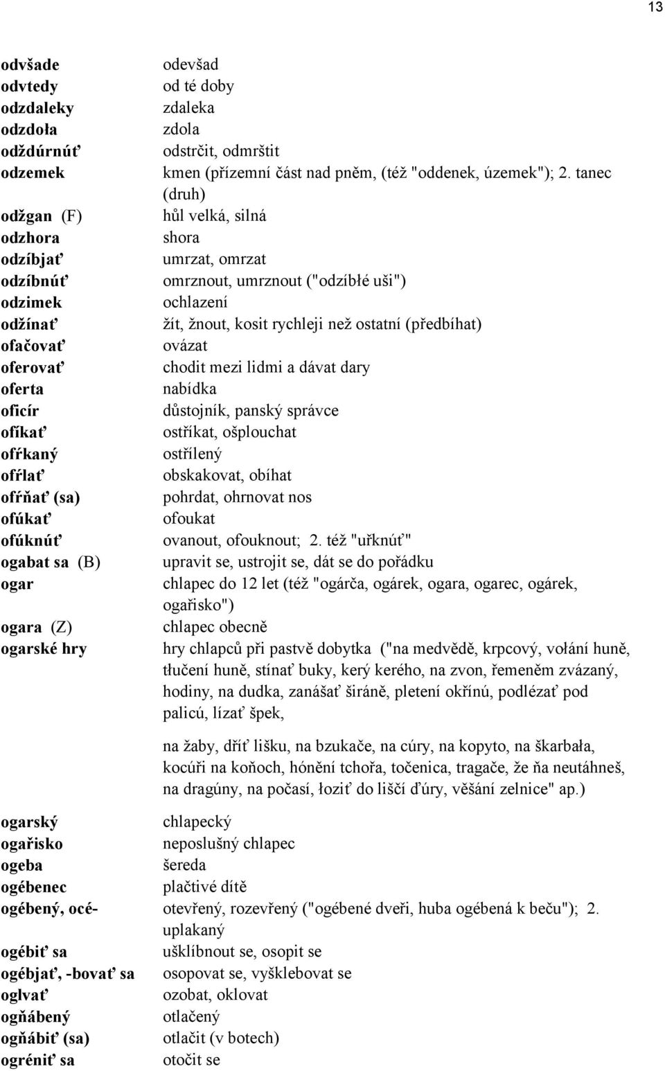 tanec (druh) hůl velk, siln shora umrzat, omrzat omrznout, umrznout ("odzìbłè uöi") ochlazenì ûìt, ûnout, kosit rychleji neû ostatnì (předbìhat) ov zat chodit mezi lidmi a d vat dary nabìdka