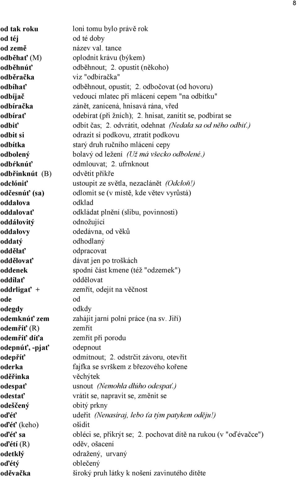 oďèť sa oďètì (R) odetkł oďèt oděvačka loni tomu bylo pr vě rok od tè doby n zev val. tance oplodnit kr vu (b kem) odběhnout; 2. opustit (někoho) viz "odbìračka" odběhnout, opustit; 2.