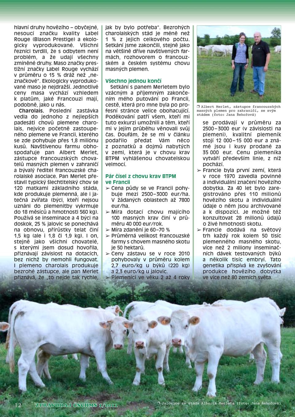 Jednotlivé ceny masa vychází vzhledem k platûm, jaké Francouzi mají, podobnû, jako u nás. Charolais.