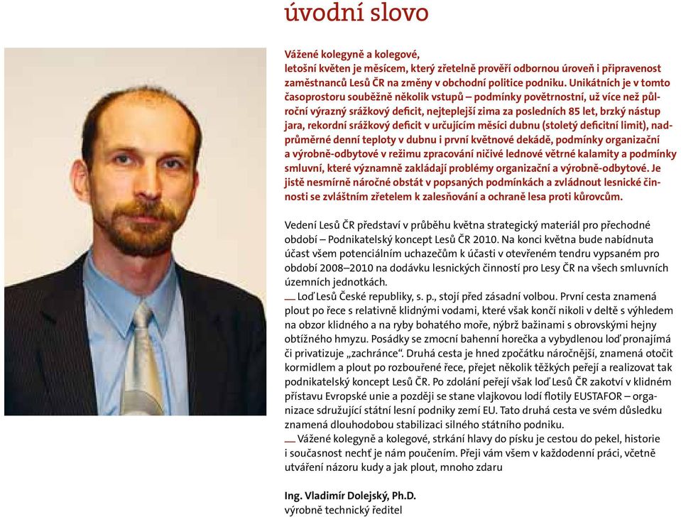 srážkový deficit v určujícím měsíci dubnu (stoletý deficitní limit), nadprůměrné denní teploty v dubnu i první květnové dekádě, podmínky orga nizační a výrobně-odbytové v režimu zpracování ničivé