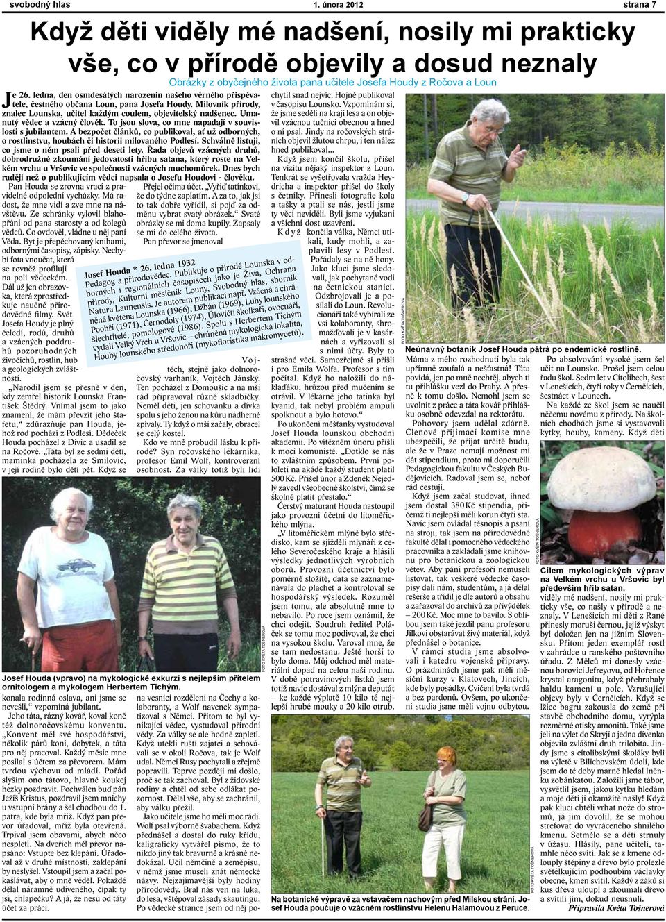 ledna, den osmdesátých narozenin našeho věrného přispěvatele, čestného občana Loun, pana Josefa Houdy. Milovník přírody, znalec Lounska, učitel každým coulem, objevitelský nadšenec.