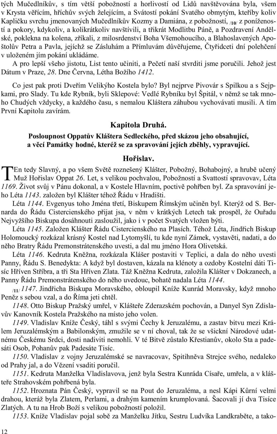 milosrdenství Boha Všemohoucího, a Blahoslavených Apoštol v Petra a Pavla, jejíchž se Zásluhám a P ímluvám d v ujeme, ty idceti dní poleh ení v uloženém jím pokání ukládáme.