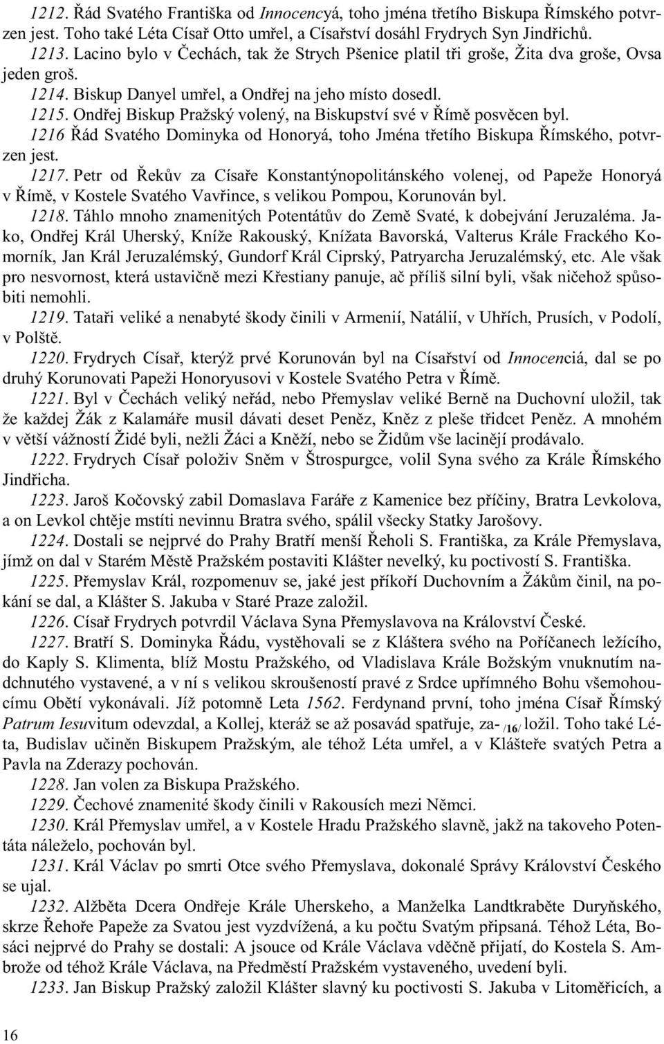 Ond ej Biskup Pražský volený, na Biskupství své v ím posv cen byl. 1216 ád Svatého Dominyka od Honoryá, toho Jména t etího Biskupa ímského, potvrzen jest. 1217.