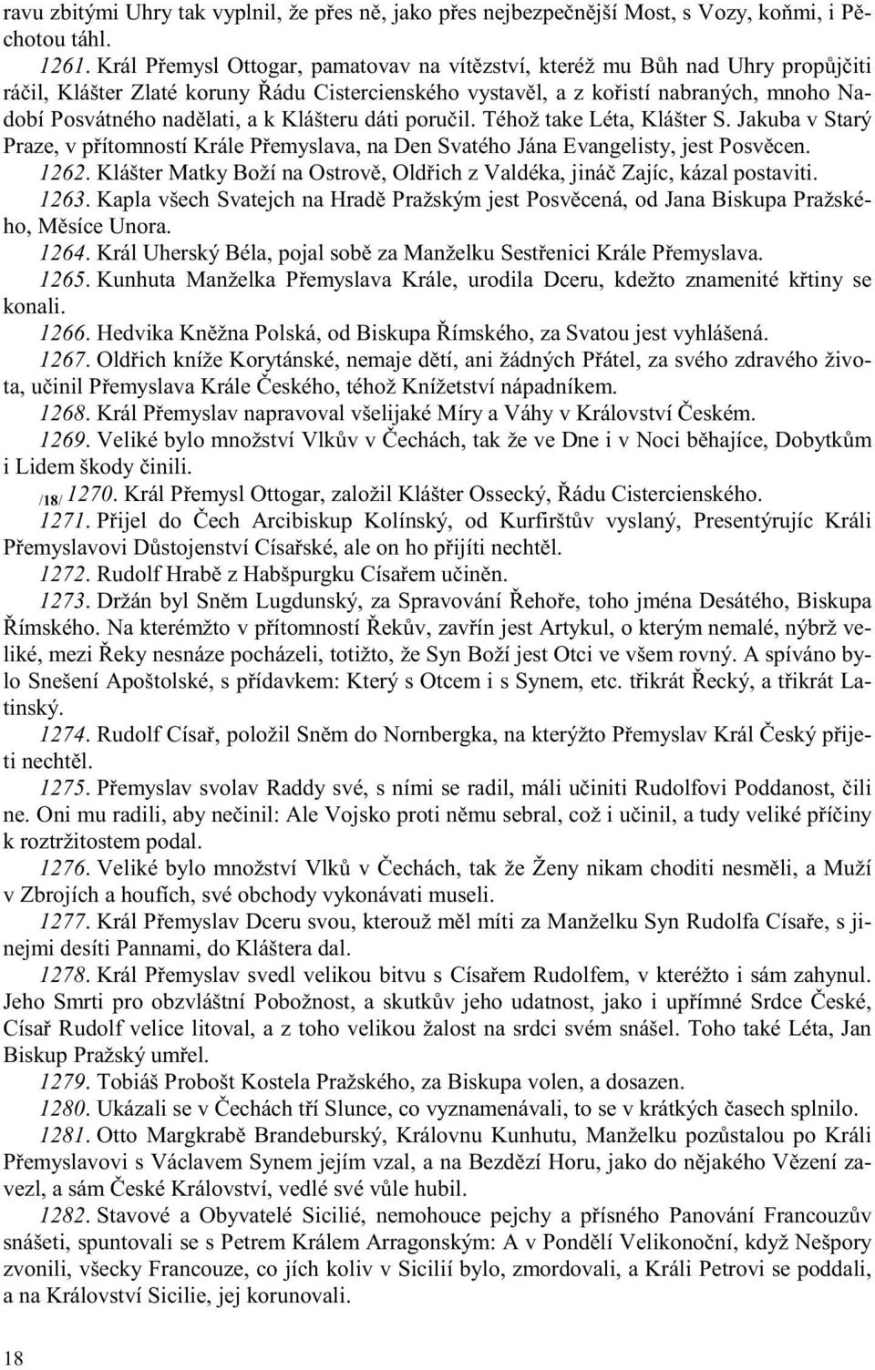 Klášteru dáti poru il. Téhož take Léta, Klášter S. Jakuba v Starý Praze, v p ítomností Krále P emyslava, na Den Svatého Jána Evangelisty, jest Posv cen. 1262.