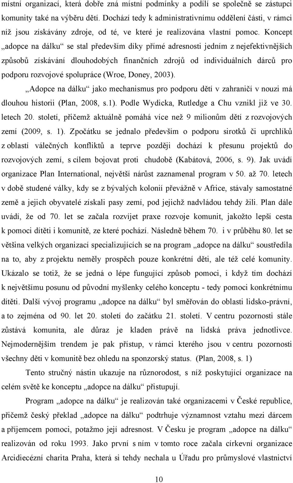 Koncept adopce na dálku se stal především díky přímé adresnosti jedním z nejefektivnějších způsobů získávání dlouhodobých finančních zdrojů od individuálních dárců pro podporu rozvojové spolupráce