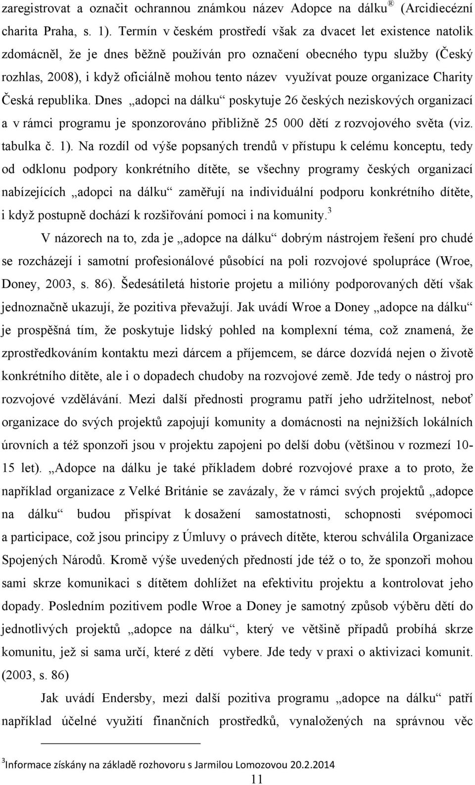 vyuţívat pouze organizace Charity Česká republika. Dnes adopci na dálku poskytuje 26 českých neziskových organizací a v rámci programu je sponzorováno přibliţně 25 000 dětí z rozvojového světa (viz.