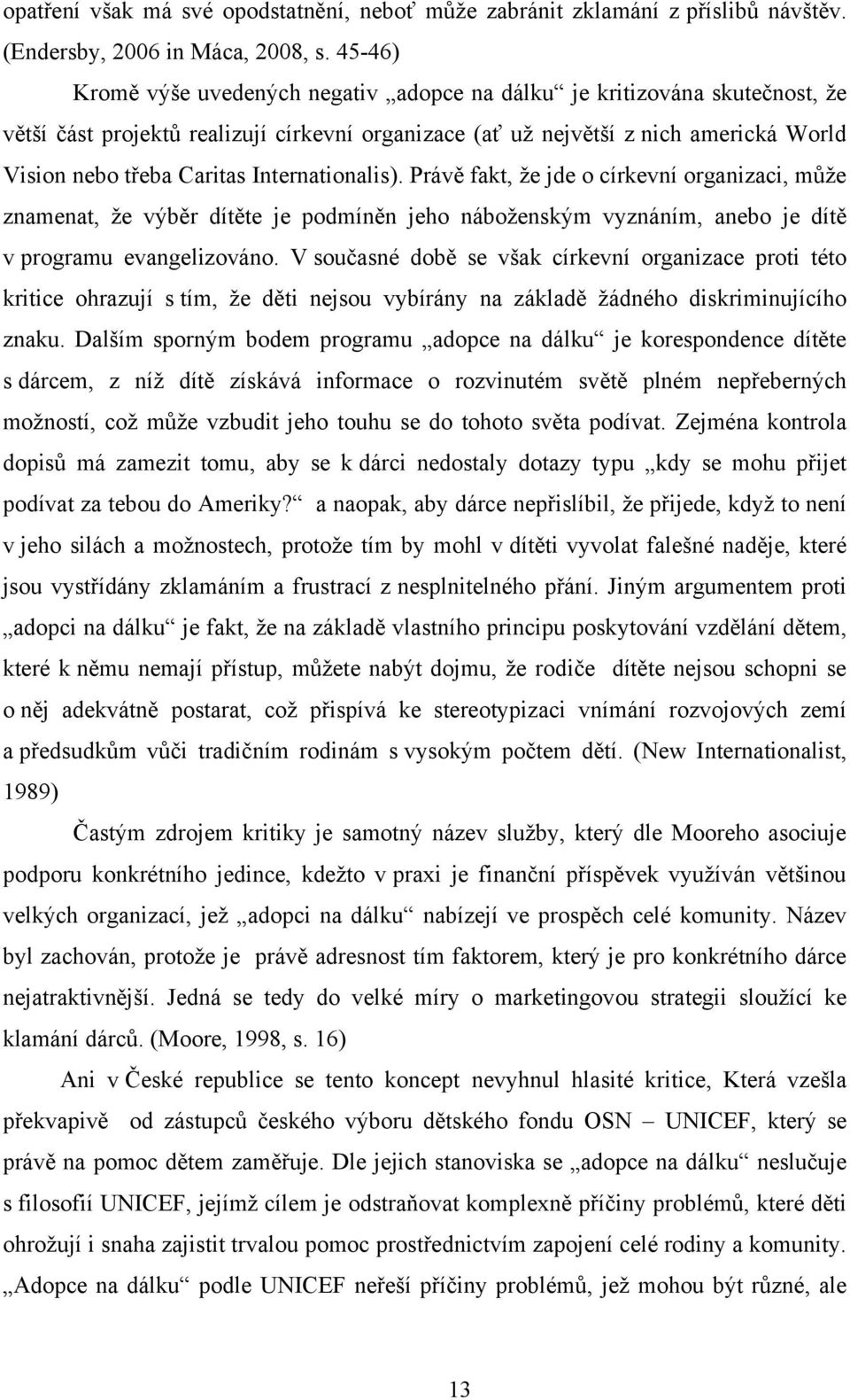 Internationalis). Právě fakt, ţe jde o církevní organizaci, můţe znamenat, ţe výběr dítěte je podmíněn jeho náboţenským vyznáním, anebo je dítě v programu evangelizováno.