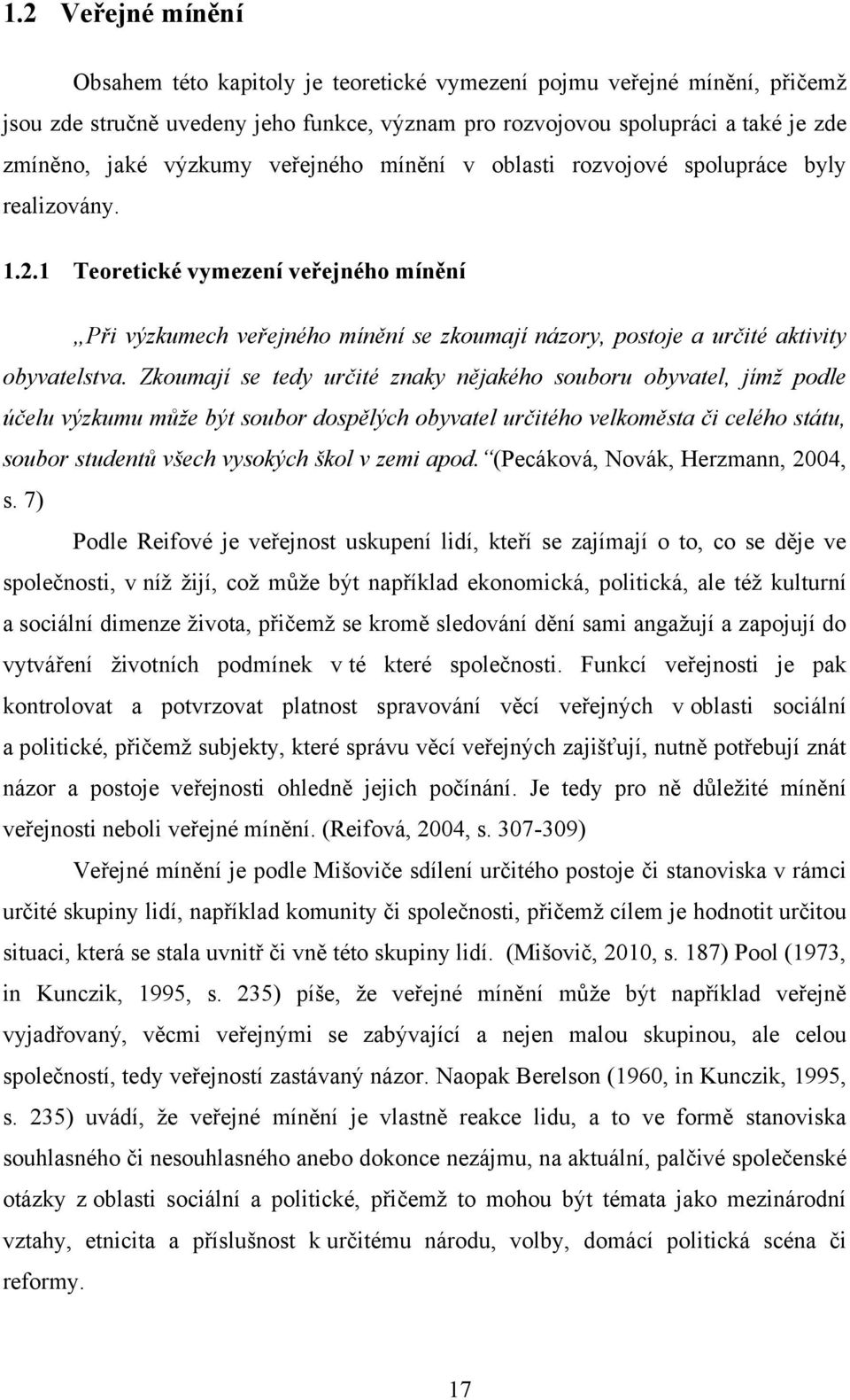 1 Teoretické vymezení veřejného mínění Při výzkumech veřejného mínění se zkoumají názory, postoje a určité aktivity obyvatelstva.