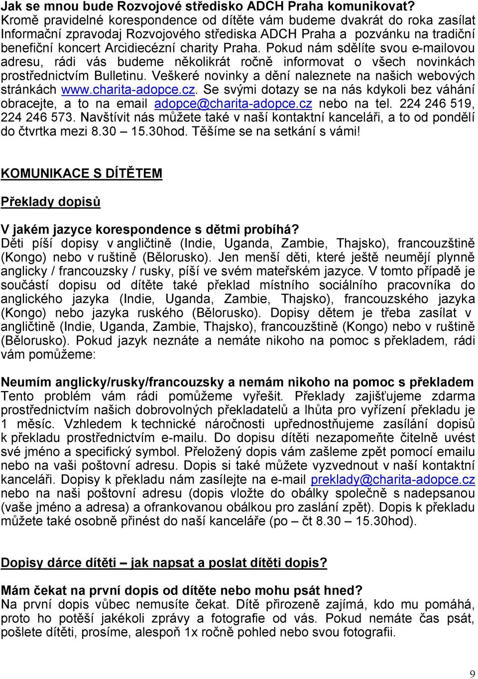 Pokud nám sdělíte svou e-mailovou adresu, rádi vás budeme několikrát ročně informovat o všech novinkách prostřednictvím Bulletinu. Veškeré novinky a dění naleznete na našich webových stránkách www.