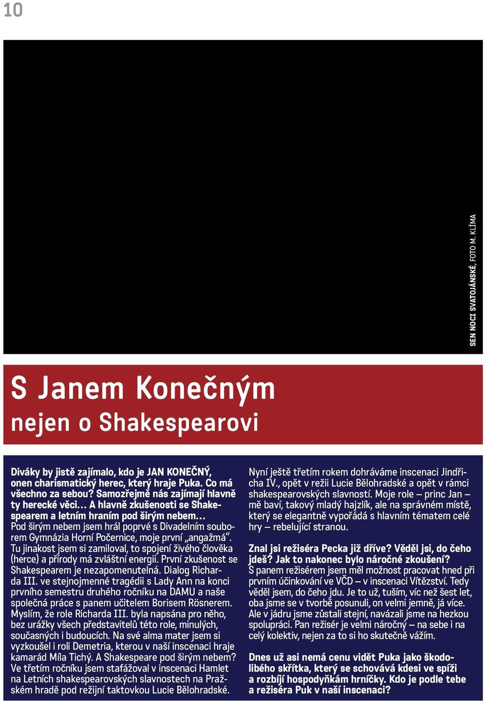 moje první angažmá. Tu jinakost jsem si zamiloval, to spojení živého člověka (herce) a přírody má zvláštní energii. První zkušenost se Shakespearem je nezapomenutelná. Dialog Richarda III.