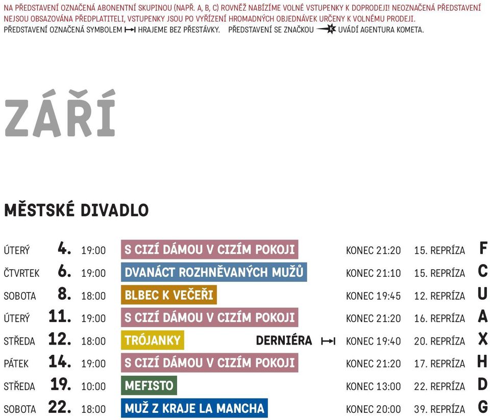 PŘEDSTAVENÍ SE ZNAČKOU UVÁDÍ AGENTURA KOMETA. ZÁŘÍ MĚSTSKÉ DIVADLO ÚTERÝ 4. 19:00 S CIZÍ DÁMOU V CIZÍM POKOJI KONEC 21:20 15. REPRÍZA F ČTVRTEK 6. 19:00 DVANÁCT ROZHNĚVANÝCH MUŽŮ KONEC 21:10 15.