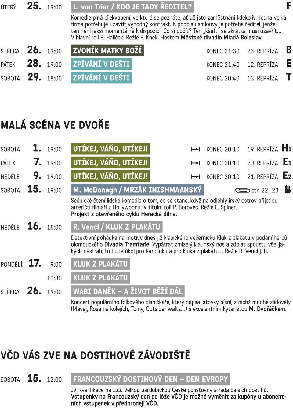 Hostem Městské divadlo Mladá Boleslav. STŘEDA 26. 19:00 ZVONÍK MATKY BOŽÍ KONEC 21:30 23. REPRÍZA B PÁTEK 28. 19:00 ZPÍVÁNÍ V DEŠTI KONEC 21:40 12. REPRÍZA E SOBOTA 29.