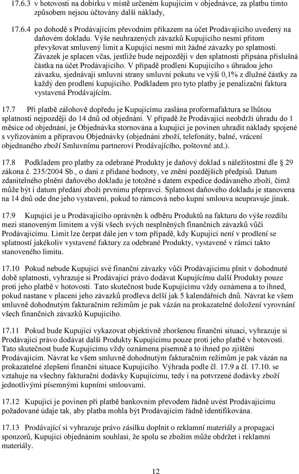 Závazek je splacen včas, jestliže bude nejpozději v den splatnosti připsána příslušná částka na účet Prodávajícího.