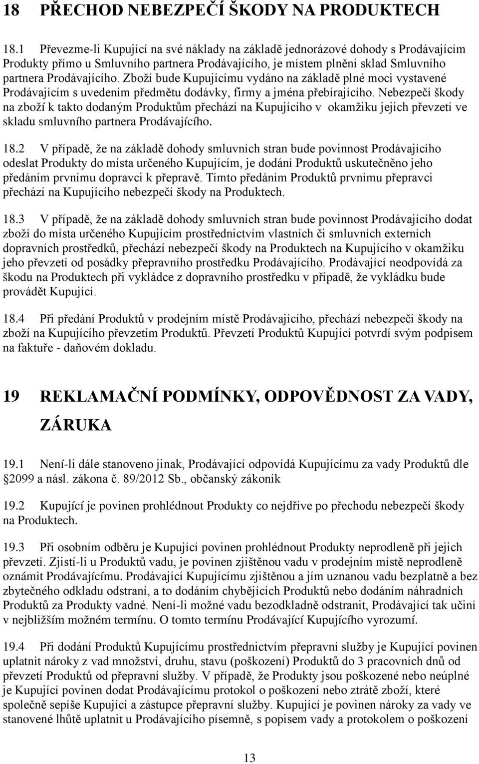 Zboží bude Kupujícímu vydáno na základě plné moci vystavené Prodávajícím s uvedením předmětu dodávky, firmy a jména přebírajícího.