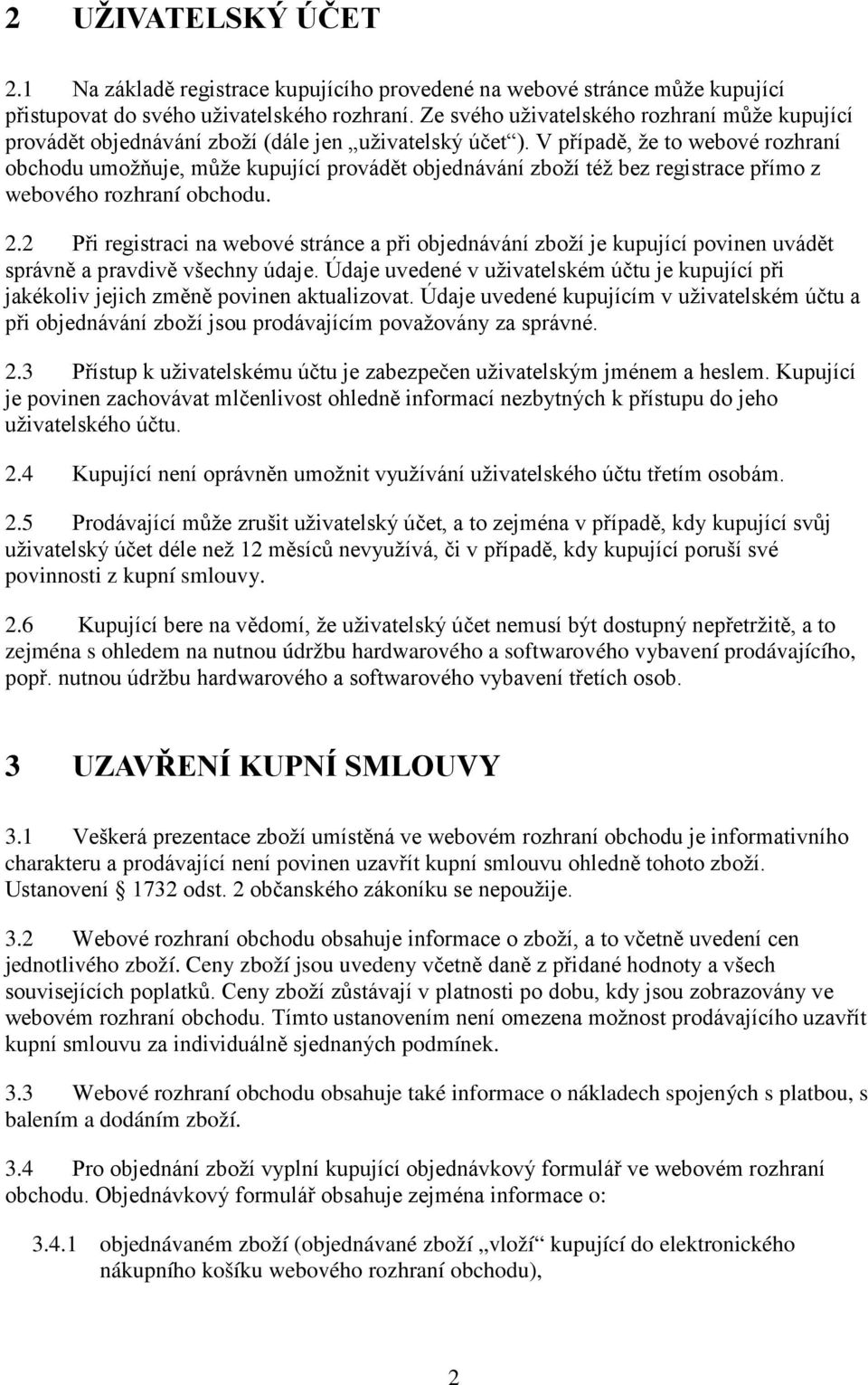 V případě, že to webové rozhraní obchodu umožňuje, může kupující provádět objednávání zboží též bez registrace přímo z webového rozhraní obchodu. 2.