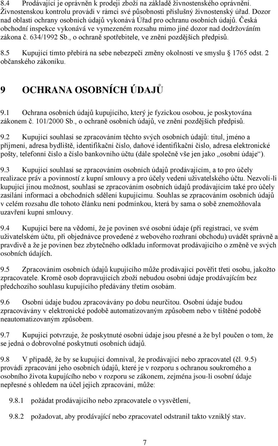 , o ochraně spotřebitele, ve znění pozdějších předpisů. 8.5 Kupující tímto přebírá na sebe nebezpečí změny okolností ve smyslu 1765 odst. 2 občanského zákoníku. 9 OCHRANA OSOBNÍCH ÚDAJŮ 9.