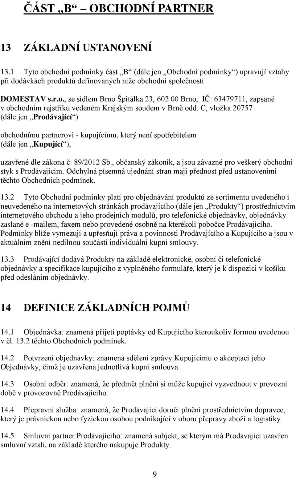 C, vložka 20757 (dále jen Prodávající ) obchodnímu partnerovi - kupujícímu, který není spotřebitelem (dále jen Kupující ), uzavřené dle zákona č. 89/2012 Sb.