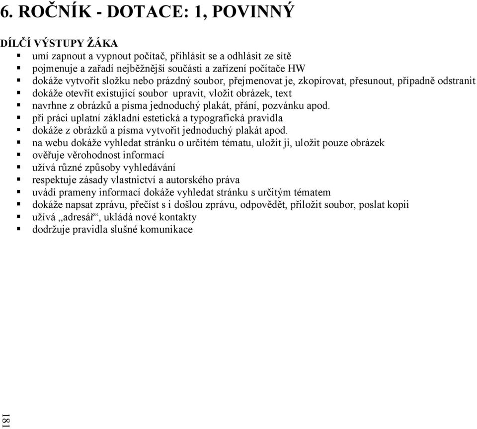 nebo prázdný soubor, přejmenovat je, zkopírovat, přesunout, případně odstranit dokáže otevřít existující soubor upravit, vložit obrázek, text navrhne z obrázků a písma jednoduchý plakát, přání,