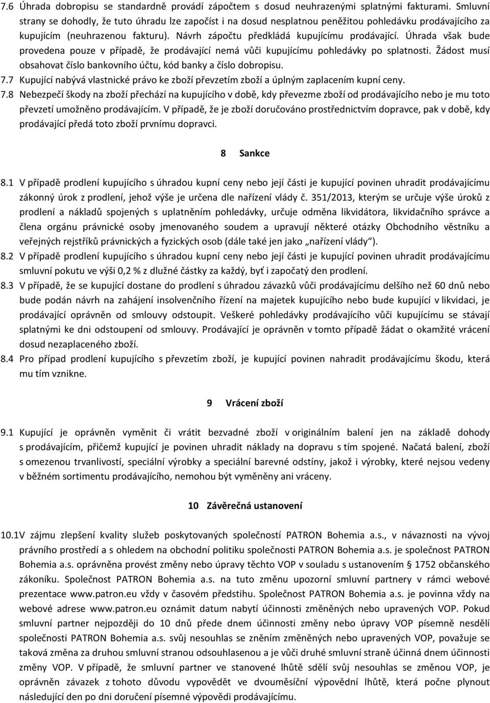 Úhrada však bude provedena pouze v případě, že prodávající nemá vůči kupujícímu pohledávky po splatnosti. Žádost musí obsahovat číslo bankovního účtu, kód banky a číslo dobropisu. 7.