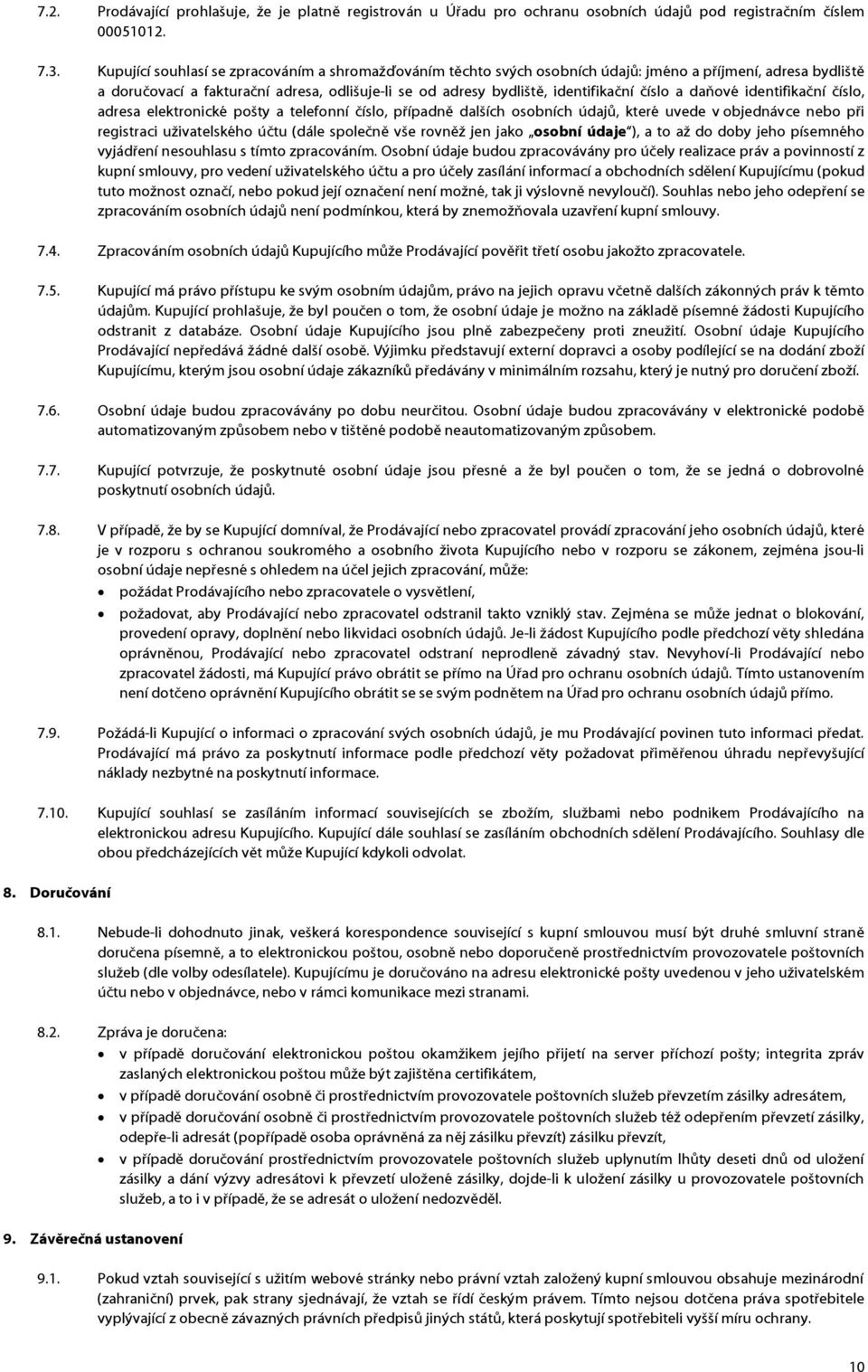 číslo a daňové identifikační číslo, adresa elektronické pošty a telefonní číslo, případně dalších osobních údajů, které uvede v objednávce nebo při registraci uživatelského účtu (dále společně vše