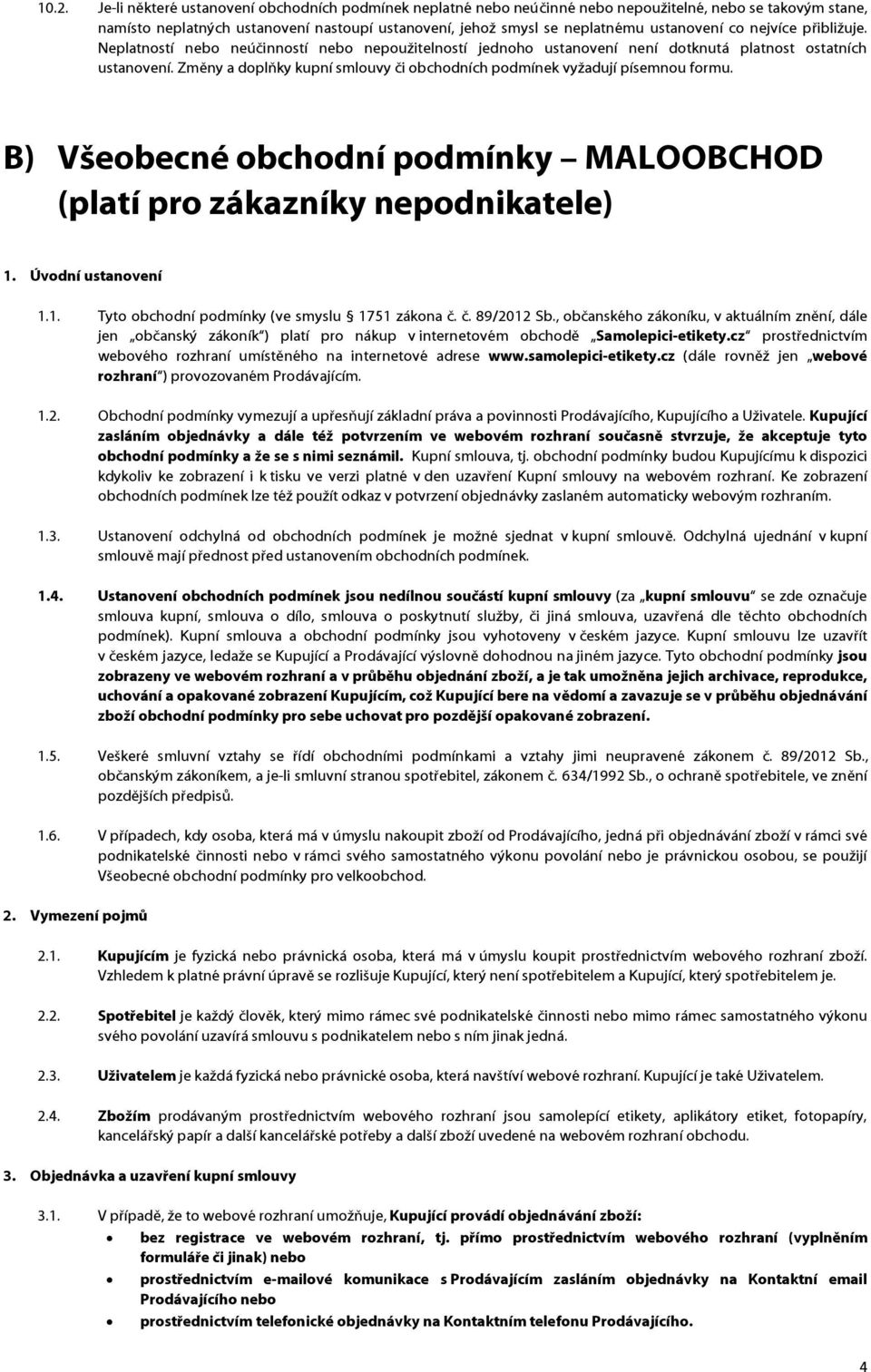 Změny a doplňky kupní smlouvy či obchodních podmínek vyžadují písemnou formu. B) Všeobecné obchodní podmínky MALOOBCHOD (platí pro zákazníky nepodnikatele) 1.