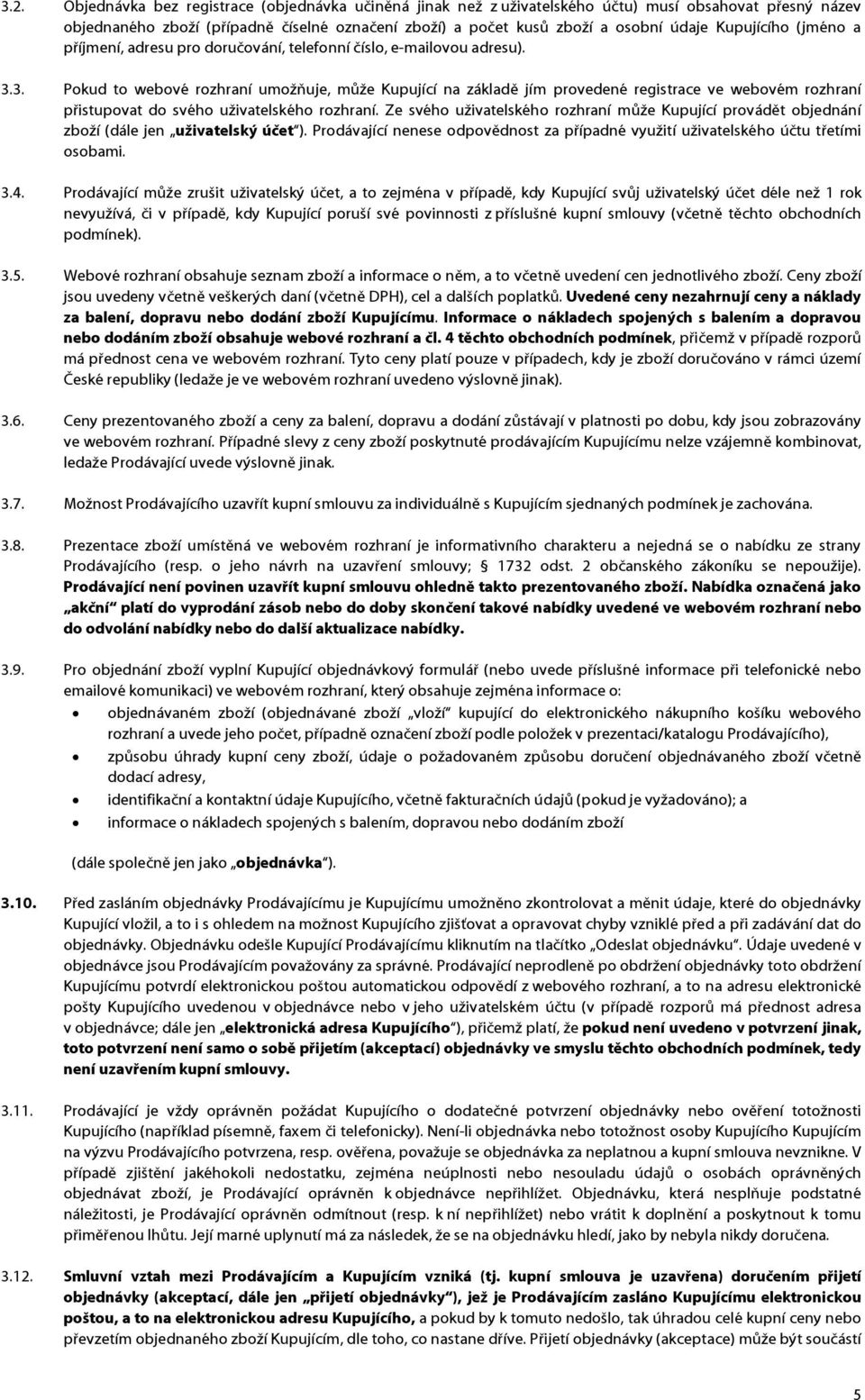 3. Pokud to webové rozhraní umožňuje, může Kupující na základě jím provedené registrace ve webovém rozhraní přistupovat do svého uživatelského rozhraní.