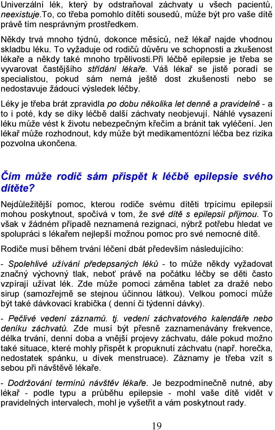 při léčbě epilepsie je třeba se vyvarovat častějšího střídání lékaře. Váš lékař se jistě poradí se specialistou, pokud sám nemá ještě dost zkušeností nebo se nedostavuje žádoucí výsledek léčby.