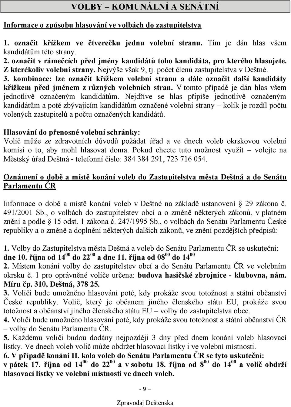 kombinace: lze označit křížkem volební stranu a dále označit další kandidáty křížkem před jménem z různých volebních stran. V tomto případě je dán hlas všem jednotlivě označeným kandidátům.