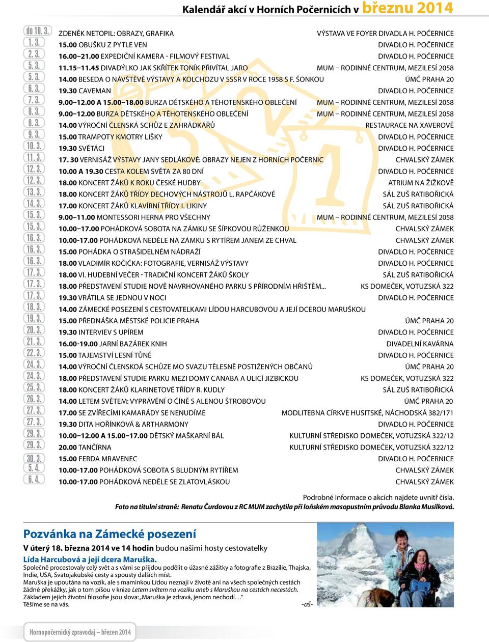 00 BESEDA O NÁVŠTĚVĚ VÝSTAVY A KOLCHOZU V SSSR v roce 1958 s F. Šonkou ÚMČ Praha 20 6. 3. 19.30 CAVEMAN Divadlo H. Počernice 7. 3. 9.00 12.00 a 15.00 18.