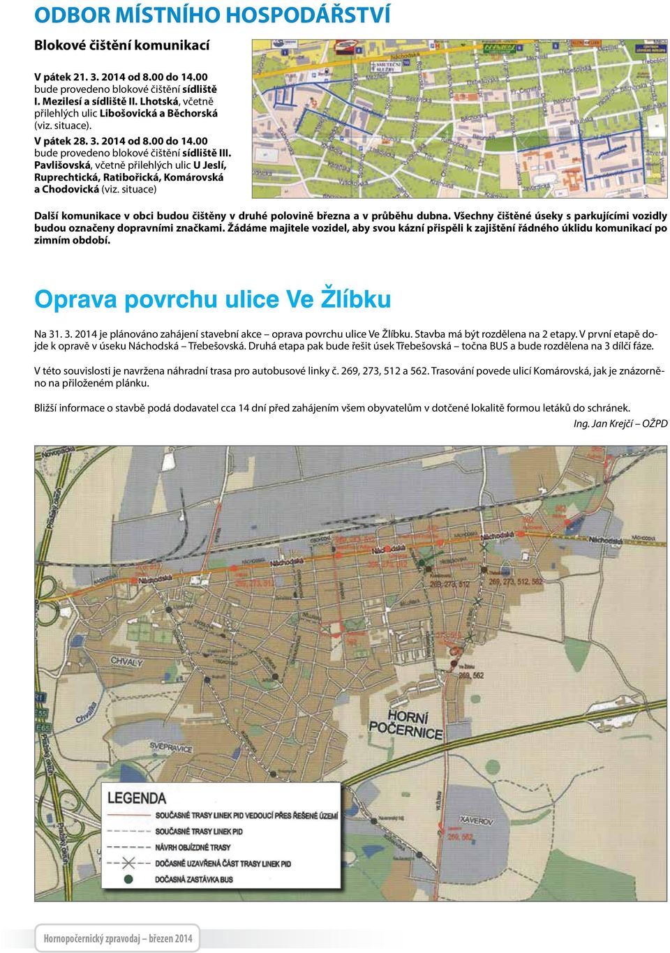 Pavlišovská, včetně přilehlých ulic U Jeslí, Ruprechtická, Ratibořická, Komárovská a Chodovická (viz. situace) Další komunikace v obci budou čištěny v druhé polovině března a v průběhu dubna.