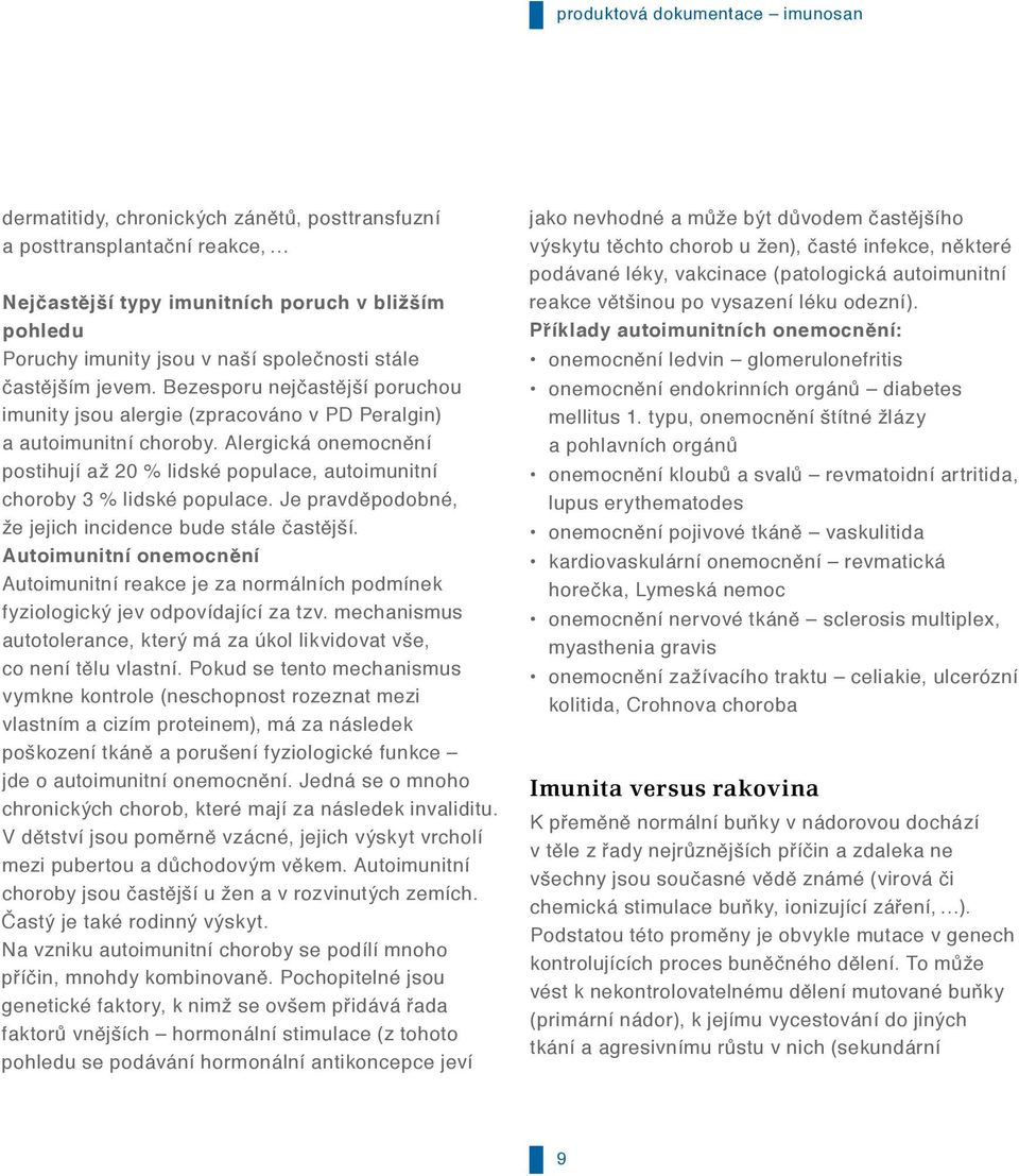 Alergická onemocnění postihují až 20 % lidské populace, autoimunitní choroby 3 % lidské populace. Je pravděpodobné, že jejich incidence bude stále častější.